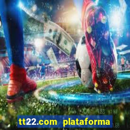 tt22.com plataforma de jogos